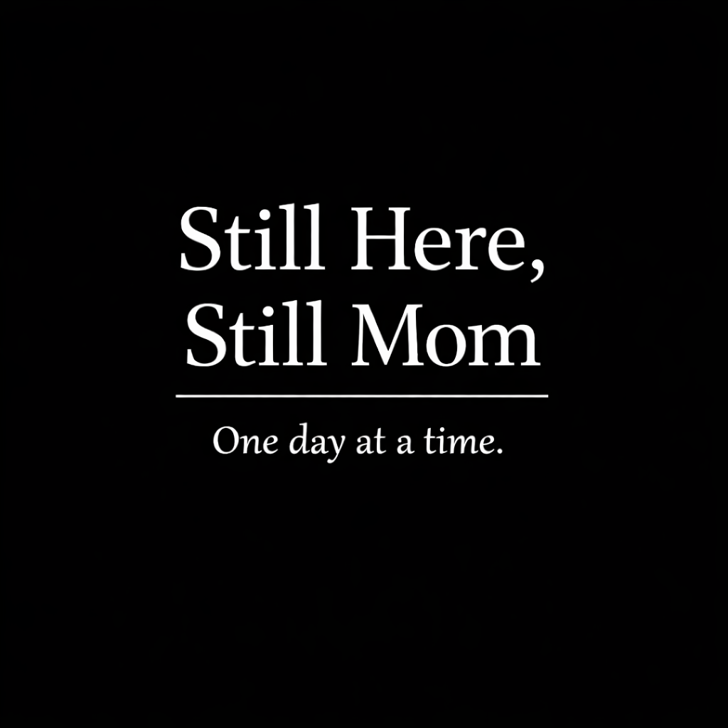 Still Here, Still Mom | Life After Loss